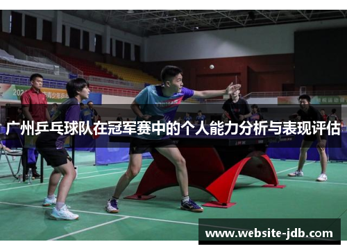 广州乒乓球队在冠军赛中的个人能力分析与表现评估