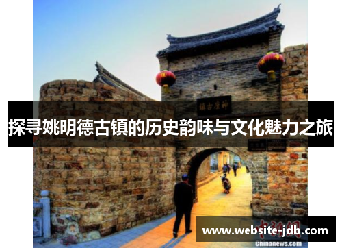 探寻姚明德古镇的历史韵味与文化魅力之旅