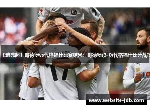【瑞典超】哥德堡vs代格福什比赛结果：哥德堡(3-0)代格福什比分战报