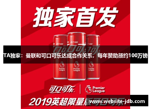 TA独家：曼联和可口可乐达成合作关系，每年赞助额约100万镑